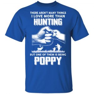 I Love More Than Hunting One Of Them Is Being Poppy T-Shirts 16