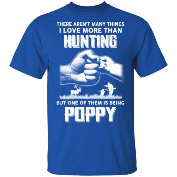 I Love More Than Hunting One Of Them Is Being Poppy T-Shirts 4