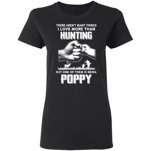 I Love More Than Hunting One Of Them Is Being Poppy T-Shirts 5