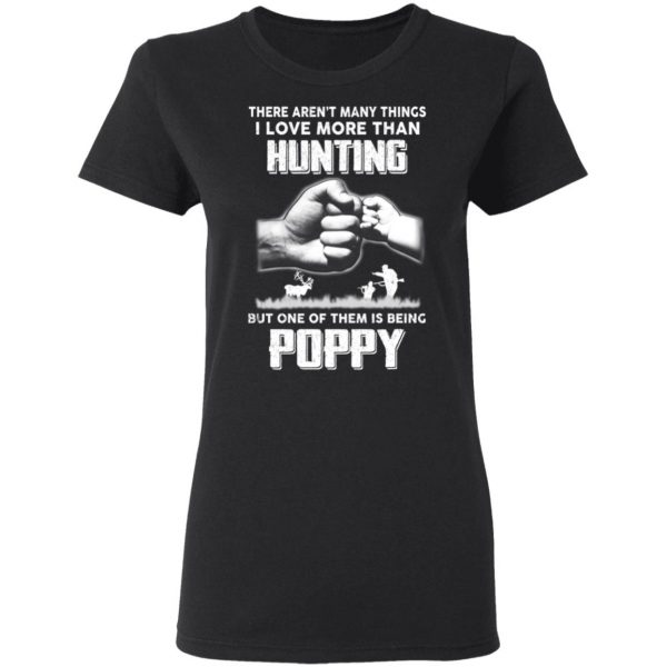 I Love More Than Hunting One Of Them Is Being Poppy T-Shirts 5