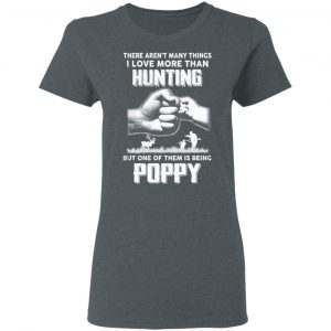 I Love More Than Hunting One Of Them Is Being Poppy T-Shirts 18