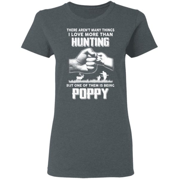 I Love More Than Hunting One Of Them Is Being Poppy T-Shirts 6