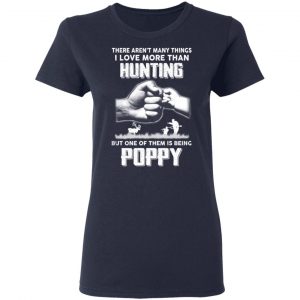 I Love More Than Hunting One Of Them Is Being Poppy T-Shirts 19