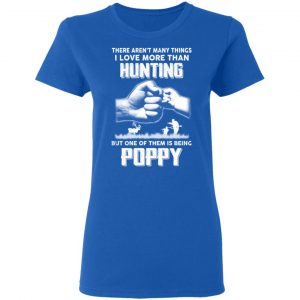 I Love More Than Hunting One Of Them Is Being Poppy T-Shirts 20
