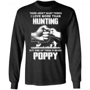 I Love More Than Hunting One Of Them Is Being Poppy T-Shirts 21