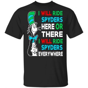 I Will Ride Spyders Here Or There I Will Ride Spyders Everywhere T-Shirts Dr. Seuss