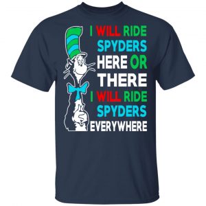 I Will Ride Spyders Here Or There I Will Ride Spyders Everywhere T-Shirts 15