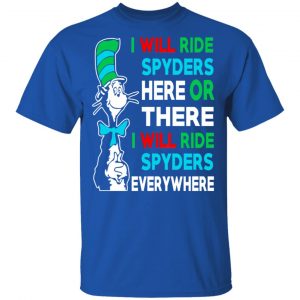I Will Ride Spyders Here Or There I Will Ride Spyders Everywhere T-Shirts 16