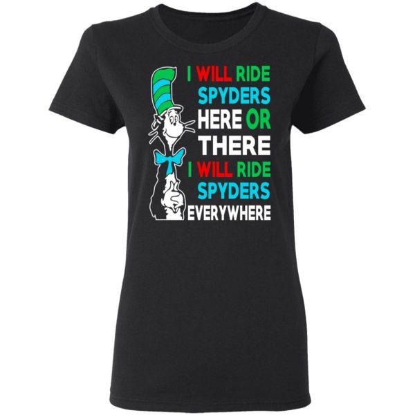 I Will Ride Spyders Here Or There I Will Ride Spyders Everywhere T-Shirts 5