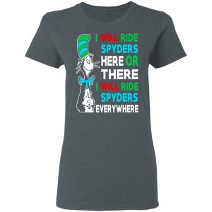 I Will Ride Spyders Here Or There I Will Ride Spyders Everywhere T-Shirts 18