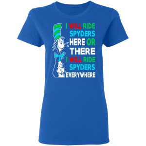 I Will Ride Spyders Here Or There I Will Ride Spyders Everywhere T-Shirts 20