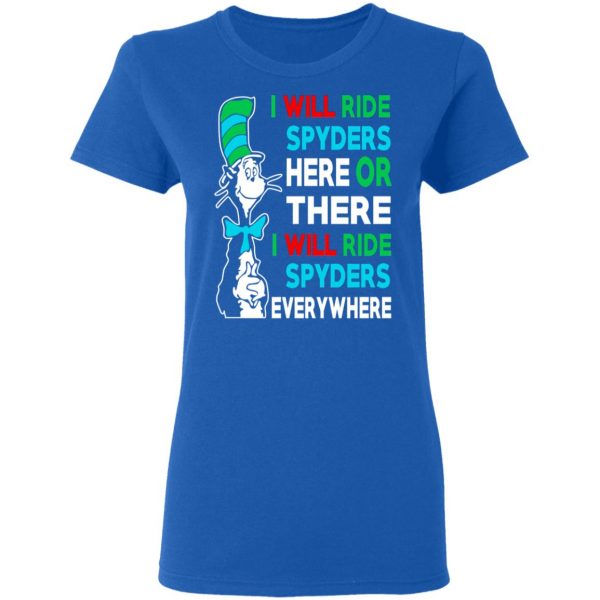 I Will Ride Spyders Here Or There I Will Ride Spyders Everywhere T-Shirts 8