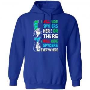I Will Ride Spyders Here Or There I Will Ride Spyders Everywhere T-Shirts 25