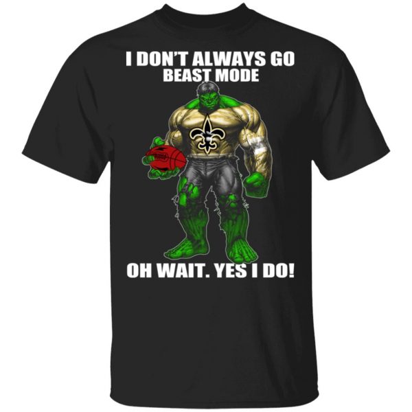 I Don’t Always Go Beast Mode Oh Wait Yes I Do New Orleans Saints Hulk T-Shirts 1