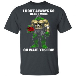 I Don’t Always Go Beast Mode Oh Wait Yes I Do New Orleans Saints Hulk T-Shirts 14