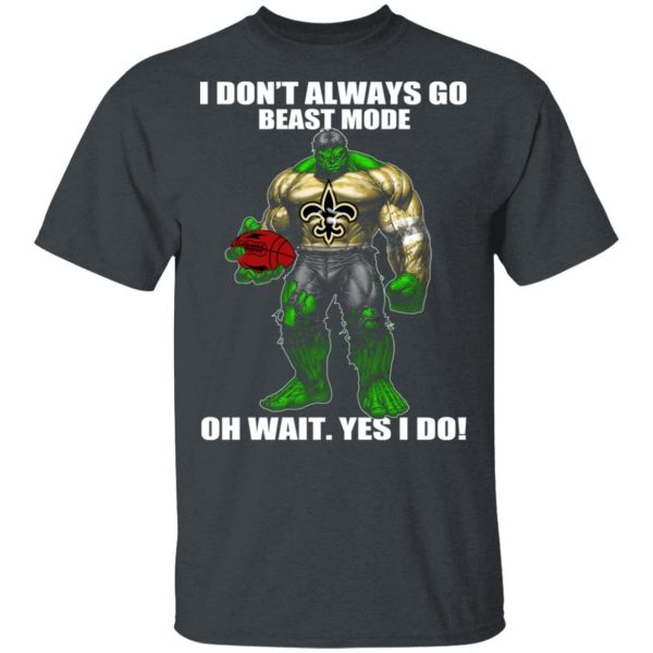I Don’t Always Go Beast Mode Oh Wait Yes I Do New Orleans Saints Hulk T-Shirts 2