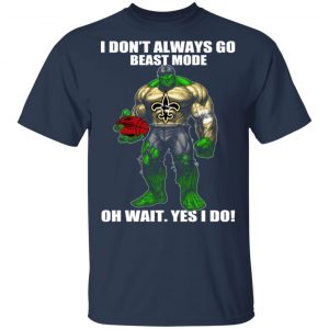 I Don’t Always Go Beast Mode Oh Wait Yes I Do New Orleans Saints Hulk T-Shirts 15