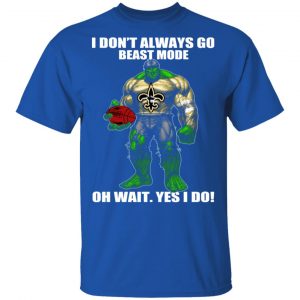 I Don’t Always Go Beast Mode Oh Wait Yes I Do New Orleans Saints Hulk T-Shirts 16