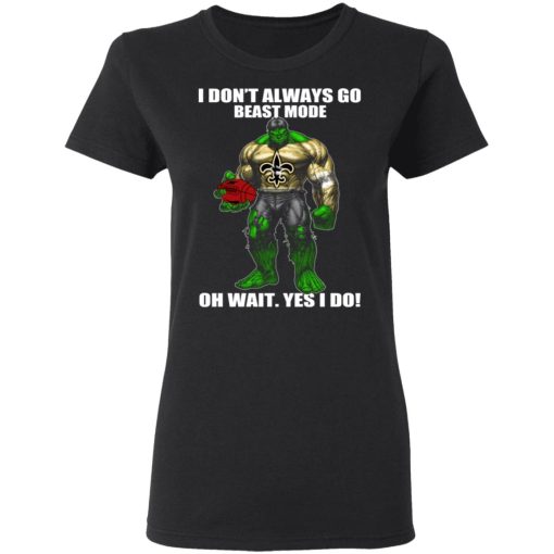 I Don’t Always Go Beast Mode Oh Wait Yes I Do New Orleans Saints Hulk T-Shirts 5