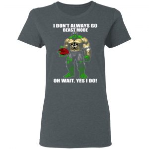 I Don’t Always Go Beast Mode Oh Wait Yes I Do New Orleans Saints Hulk T-Shirts 18