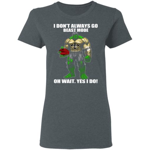 I Don’t Always Go Beast Mode Oh Wait Yes I Do New Orleans Saints Hulk T-Shirts 6