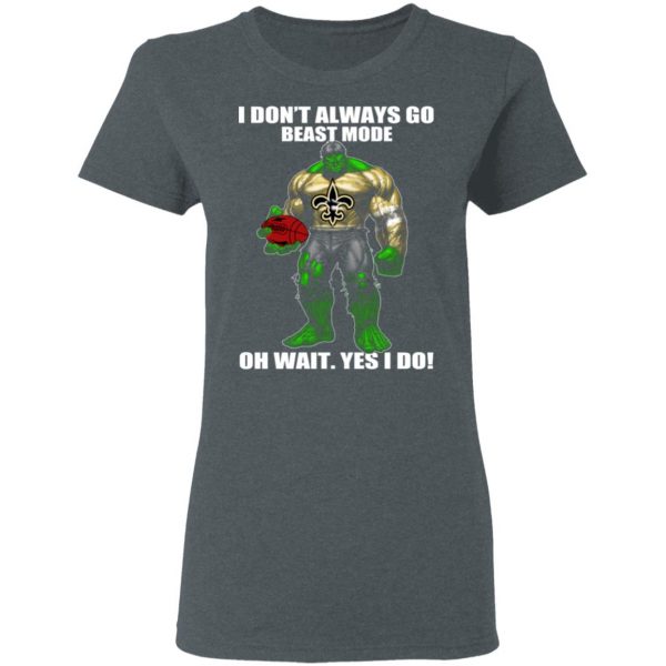 I Don’t Always Go Beast Mode Oh Wait Yes I Do New Orleans Saints Hulk T-Shirts 6