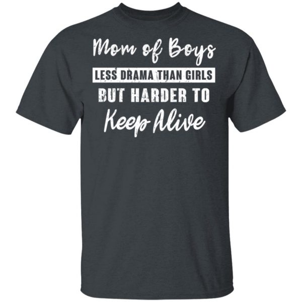 Mom Of Boys Less Drama Than Girls But Harder To Keep Alive T-Shirts 1