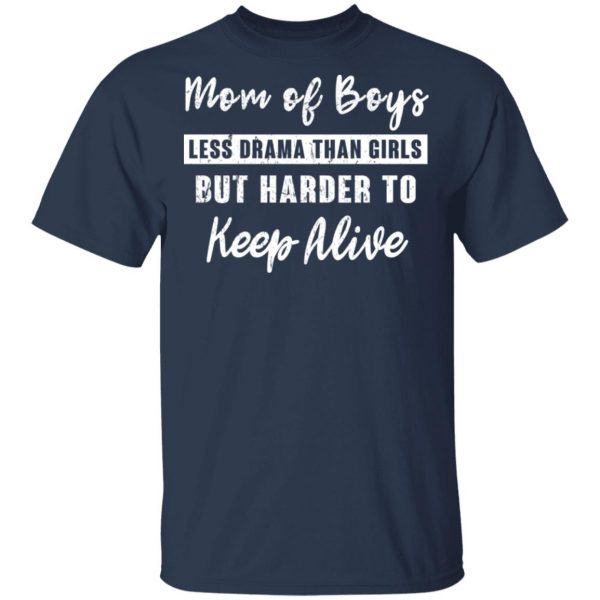 Mom Of Boys Less Drama Than Girls But Harder To Keep Alive T-Shirts 2