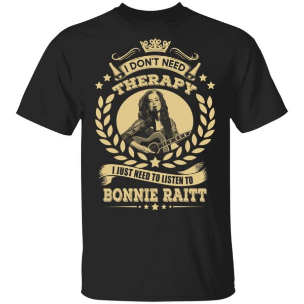 Bonnie Raitt I Don’t Need Therapy I Just Need To Listen To Bonnie Raitt T-Shirts 1