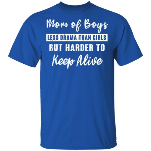 Mom Of Boys Less Drama Than Girls But Harder To Keep Alive T-Shirts - Image 3