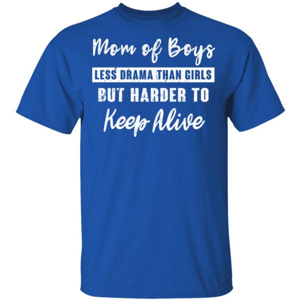 Mom Of Boys Less Drama Than Girls But Harder To Keep Alive T-Shirts 3