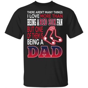 Boston Red Sox Dad T-Shirts Love Beging A Red Sox Fan But One Is Being A Dad T-Shirts Sports