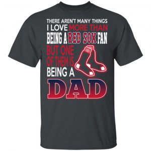 Boston Red Sox Dad T-Shirts Love Beging A Red Sox Fan But One Is Being A Dad T-Shirts Sports 2