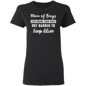 Mom Of Boys Less Drama Than Girls But Harder To Keep Alive T-Shirts 17