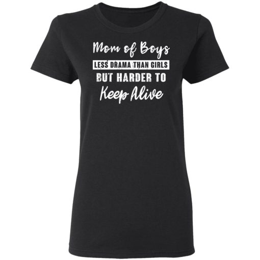 Mom Of Boys Less Drama Than Girls But Harder To Keep Alive T-Shirts - Image 5