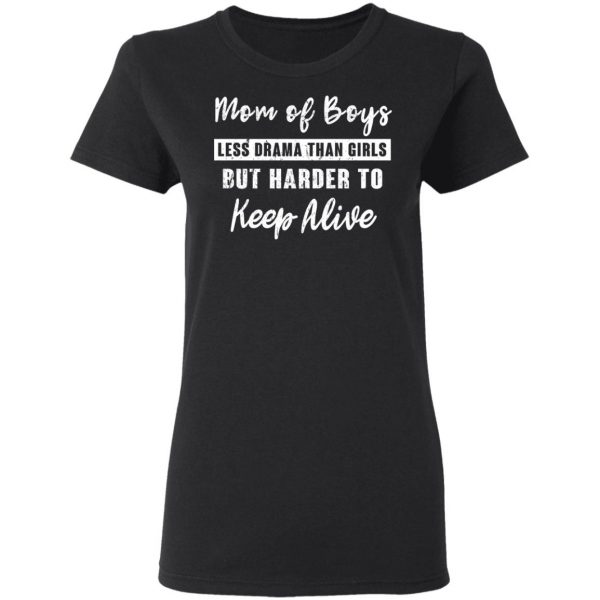 Mom Of Boys Less Drama Than Girls But Harder To Keep Alive T-Shirts 5