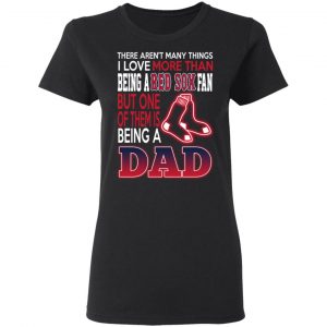 Boston Red Sox Dad T-Shirts Love Beging A Red Sox Fan But One Is Being A Dad T-Shirts 6