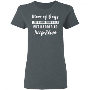 Mom Of Boys Less Drama Than Girls But Harder To Keep Alive T-Shirts 18