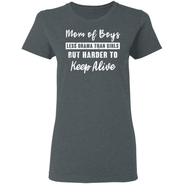 Mom Of Boys Less Drama Than Girls But Harder To Keep Alive T-Shirts 6