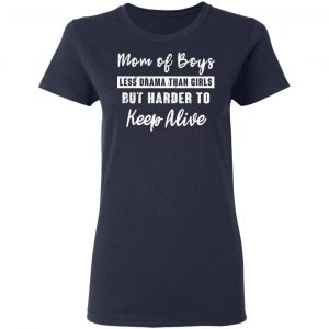 Mom Of Boys Less Drama Than Girls But Harder To Keep Alive T-Shirts 19