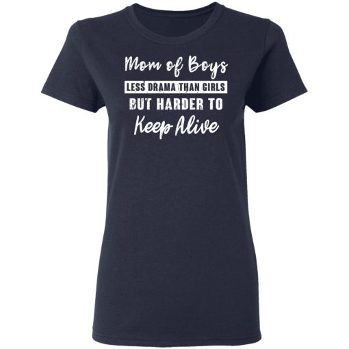 Mom Of Boys Less Drama Than Girls But Harder To Keep Alive T-Shirts - Image 7