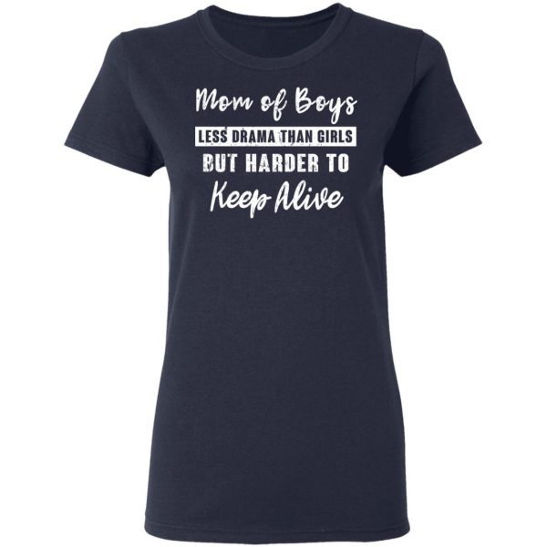 Mom Of Boys Less Drama Than Girls But Harder To Keep Alive T-Shirts 7