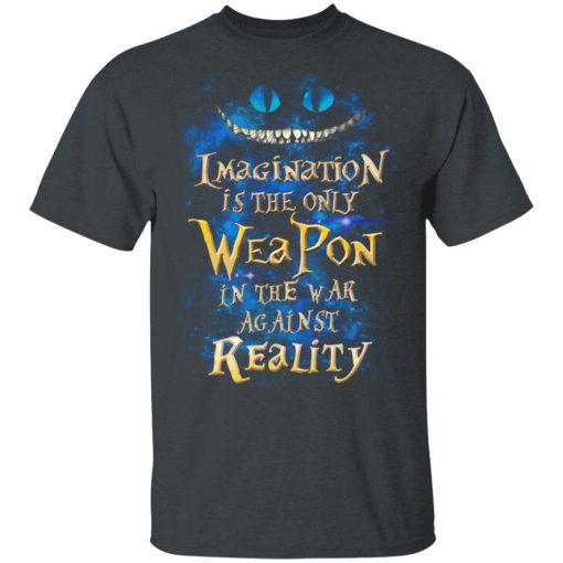 Alice in Wonderland Imagination Is The Only Weapon In The War Against Reality T-Shirts - Image 2