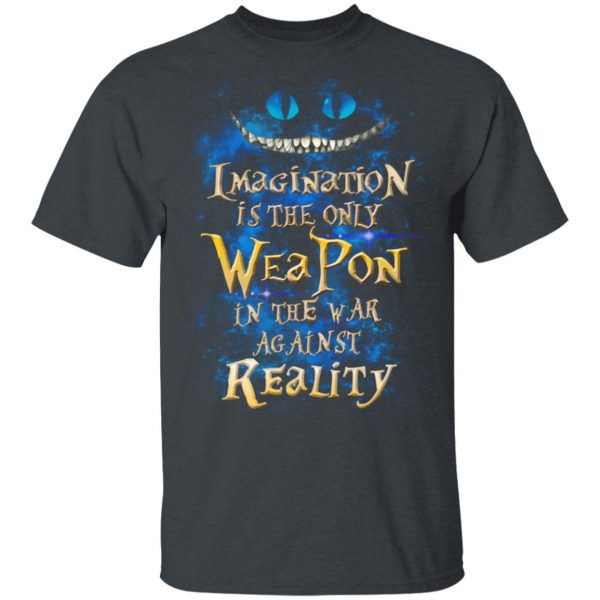 Alice in Wonderland Imagination Is The Only Weapon In The War Against Reality T-Shirts 2