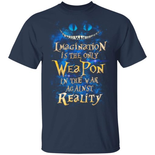 Alice in Wonderland Imagination Is The Only Weapon In The War Against Reality T-Shirts - Image 3