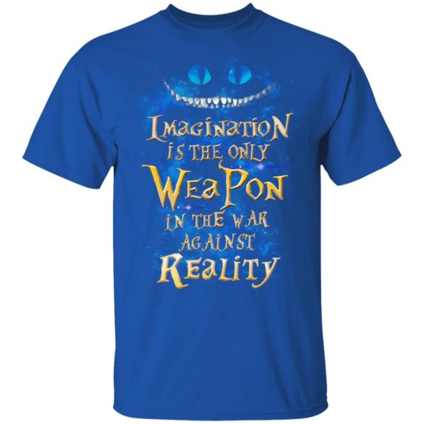 Alice in Wonderland Imagination Is The Only Weapon In The War Against Reality T-Shirts 4