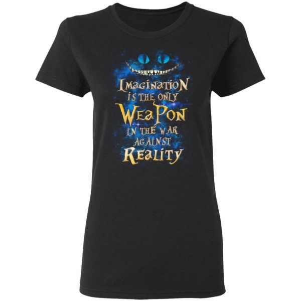 Alice in Wonderland Imagination Is The Only Weapon In The War Against Reality T-Shirts 5