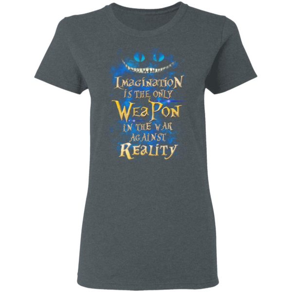 Alice in Wonderland Imagination Is The Only Weapon In The War Against Reality T-Shirts 6