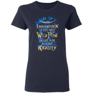 Alice in Wonderland Imagination Is The Only Weapon In The War Against Reality T-Shirts 19