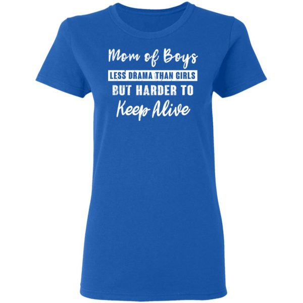 Mom Of Boys Less Drama Than Girls But Harder To Keep Alive T-Shirts 8